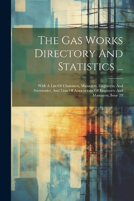 The Gas Works Directory And Statistics ... -  Anonymous
