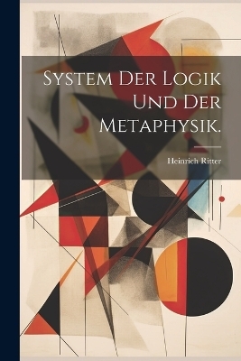 System der Logik und der Metaphysik. - Heinrich Ritter