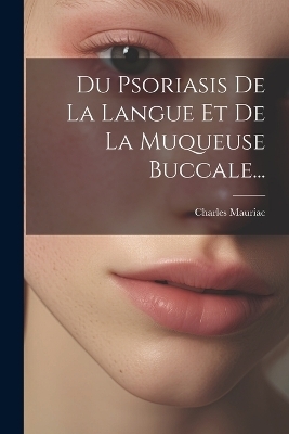 Du Psoriasis De La Langue Et De La Muqueuse Buccale... - Charles Mauriac