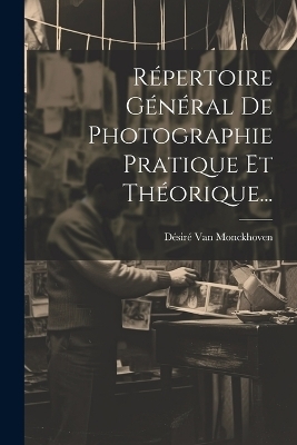 Répertoire Général De Photographie Pratique Et Théorique... - Désiré van Monckhoven