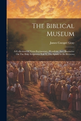 The Biblical Museum - James Comper Gray