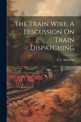 The Train Wire, A Discussion On Train Dispatching - 