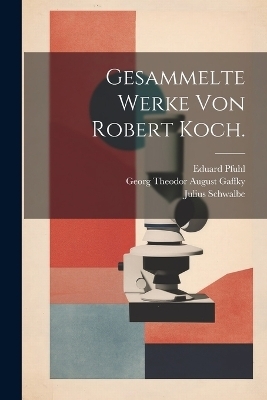 Gesammelte Werke von Robert Koch. - Robert Koch, Eduard Pfuhl