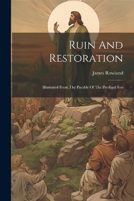 Ruin And Restoration - James Rowland