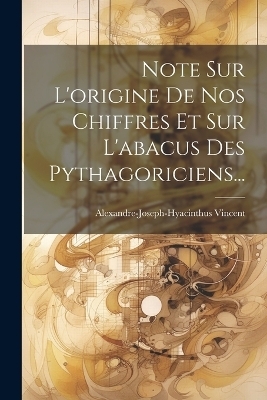 Note Sur L'origine De Nos Chiffres Et Sur L'abacus Des Pythagoriciens... - Alexandre-Joseph-Hyacinthus Vincent