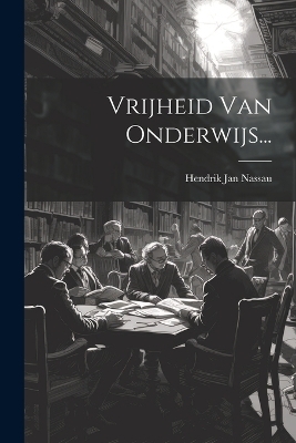 Vrijheid Van Onderwijs... - Hendrik Jan Nassau
