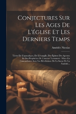 Conjectures Sur Les Ages De L'église Et Les Derniers Temps - Amédée Nicolas