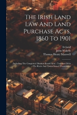 The Irish Land Law And Land Purchase Acts, 1860 To 1901 - John Wakely