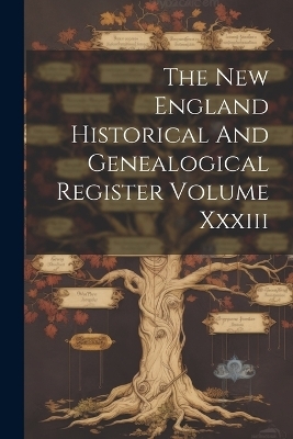 The New England Historical And Genealogical Register Volume Xxxiii -  Anonymous