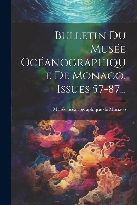 Bulletin Du Musée Océanographique De Monaco, Issues 57-87... - 