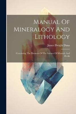 Manual Of Mineralogy And Lithology - James Dwight Dana