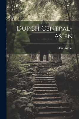 Durch Central-Asien - Henri Moser