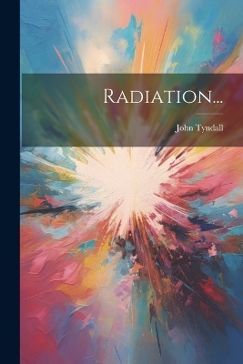 Radiation... - John Tyndall