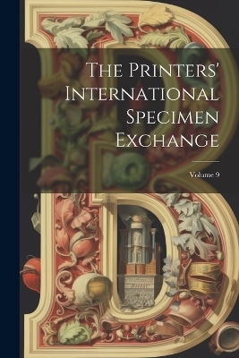 The Printers' International Specimen Exchange; Volume 9 -  Anonymous