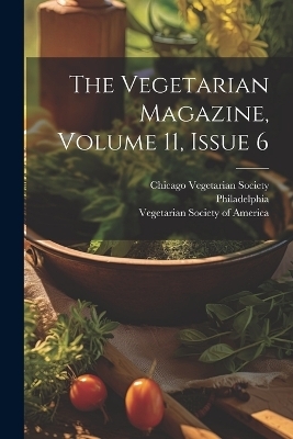 The Vegetarian Magazine, Volume 11, Issue 6 - Chicago Vegetarian Society,  Philadelphia