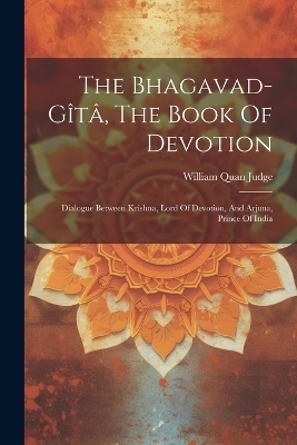 The Bhagavad-gîtâ, The Book Of Devotion - William Quan Judge