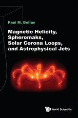 Magnetic Helicity, Spheromaks, Solar Corona Loops, And Astrophysical Jets -  Bellan Paul M Bellan