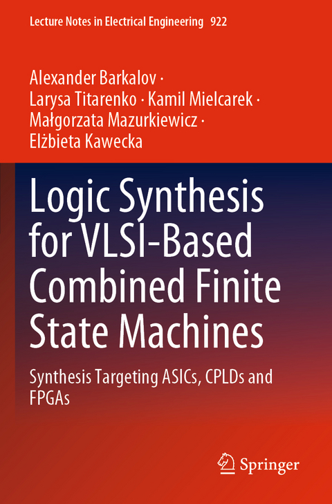 Logic Synthesis for VLSI-Based Combined Finite State Machines - Alexander Barkalov, Larysa Titarenko, Kamil Mielcarek, Małgorzata Mazurkiewicz, Elżbieta Kawecka