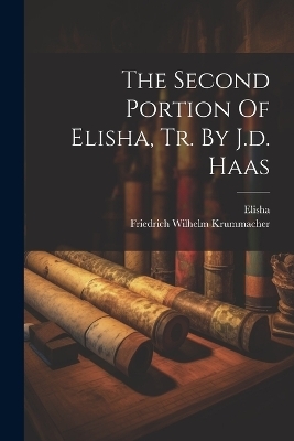 The Second Portion Of Elisha, Tr. By J.d. Haas - Friedrich Wilhelm Krummacher