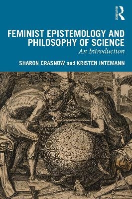 Feminist Epistemology and Philosophy of Science - Sharon Crasnow, Kristen Intemann