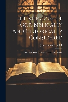 The Kingdom Of God Biblically And Historically Considered - James Stuart Candlish
