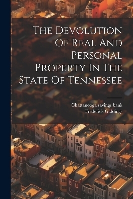 The Devolution Of Real And Personal Property In The State Of Tennessee - Frederick Giddings