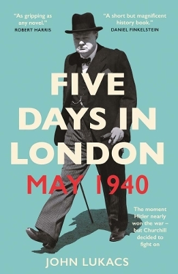 Five Days in London, May 1940 - John Lukacs