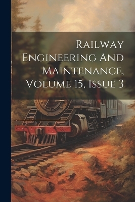 Railway Engineering And Maintenance, Volume 15, Issue 3 -  Anonymous