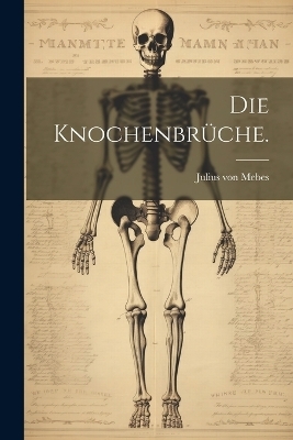 Die Knochenbrüche. - Julius Von Mebes