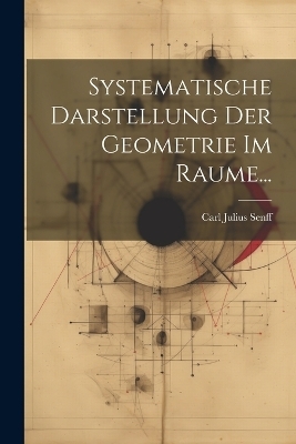 Systematische Darstellung Der Geometrie Im Raume... - Carl Julius Senff