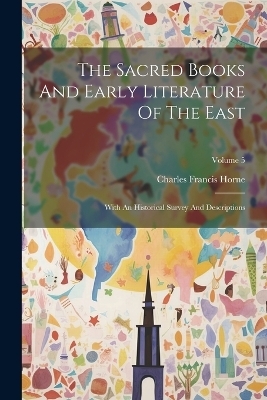 The Sacred Books And Early Literature Of The East - Charles Francis Horne