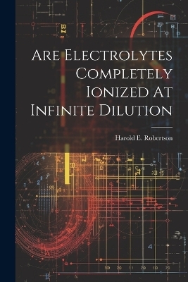 Are Electrolytes Completely Ionized At Infinite Dilution - Harold E Robertson