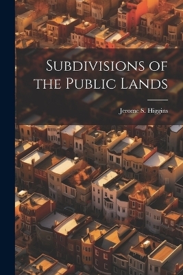 Subdivisions of the Public Lands - Jerome S Higgins