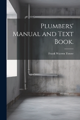 Plumbers' Manual and Text Book. - Frank Warren Tower