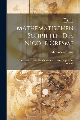 Die Mathematischen Schriften Des Nicole Oresme - Maximilian Curtze