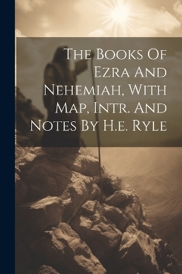 The Books Of Ezra And Nehemiah, With Map, Intr. And Notes By H.e. Ryle -  Anonymous