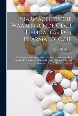 Pharmaceutische Waarenkunde Oder Handatlas Der Pharmakologie - Eduard Winkler