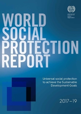 World Social Protection Report 2017-19 -  International Labour Office