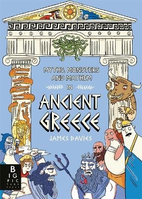 Myths, Monsters and Mayhem in Ancient Greece - James Davies