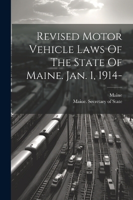 Revised Motor Vehicle Laws Of The State Of Maine. Jan. 1, 1914- - 