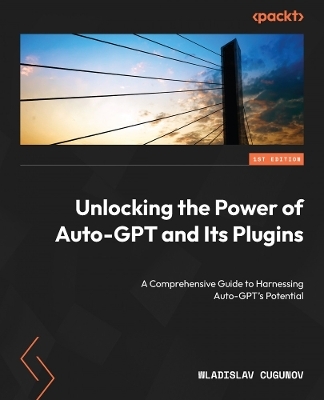 Unlocking the Power of Auto-GPT and Its Plugins - Wladislav Cugunov