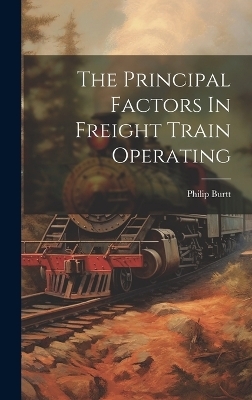 The Principal Factors In Freight Train Operating - Philip Burtt