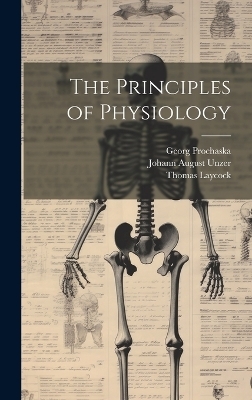 The Principles of Physiology - Thomas Laycock, Georg Prochaska, Johann August Unzer