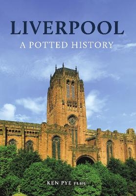 Liverpool: A Potted History - Ken Pye