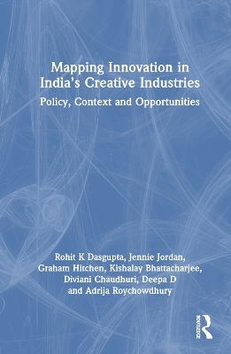 Mapping Innovation in India’s Creative Industries - Rohit K Dasgupta, Jennie Jordan, Graham Hitchen, Kishalay Bhattacharjee, Diviani Chaudhuri