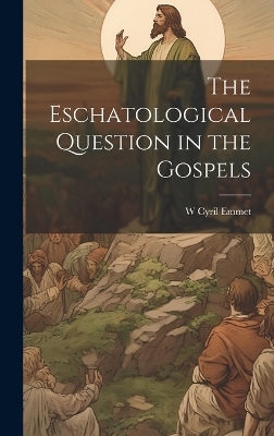 The Eschatological Question in the Gospels - W Cyril Emmet