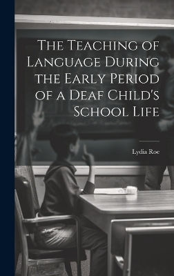 The Teaching of Language During the Early Period of a Deaf Child's School Life - Lydia Roe