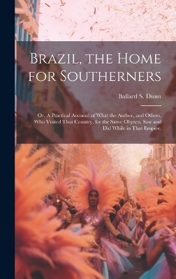 Brazil, the Home for Southerners - Ballard S Dunn