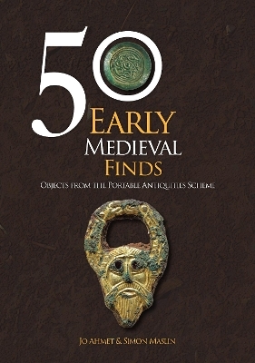 50 Early Medieval Finds - Jo Ahmet, Simon Maslin