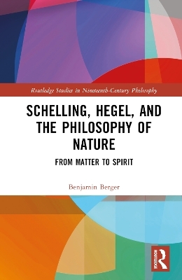 Schelling, Hegel, and the Philosophy of Nature - Benjamin Berger